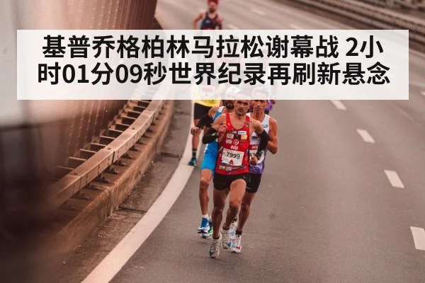 基普乔格柏林马拉松谢幕战 2小时01分09秒世界纪录再刷新悬念
